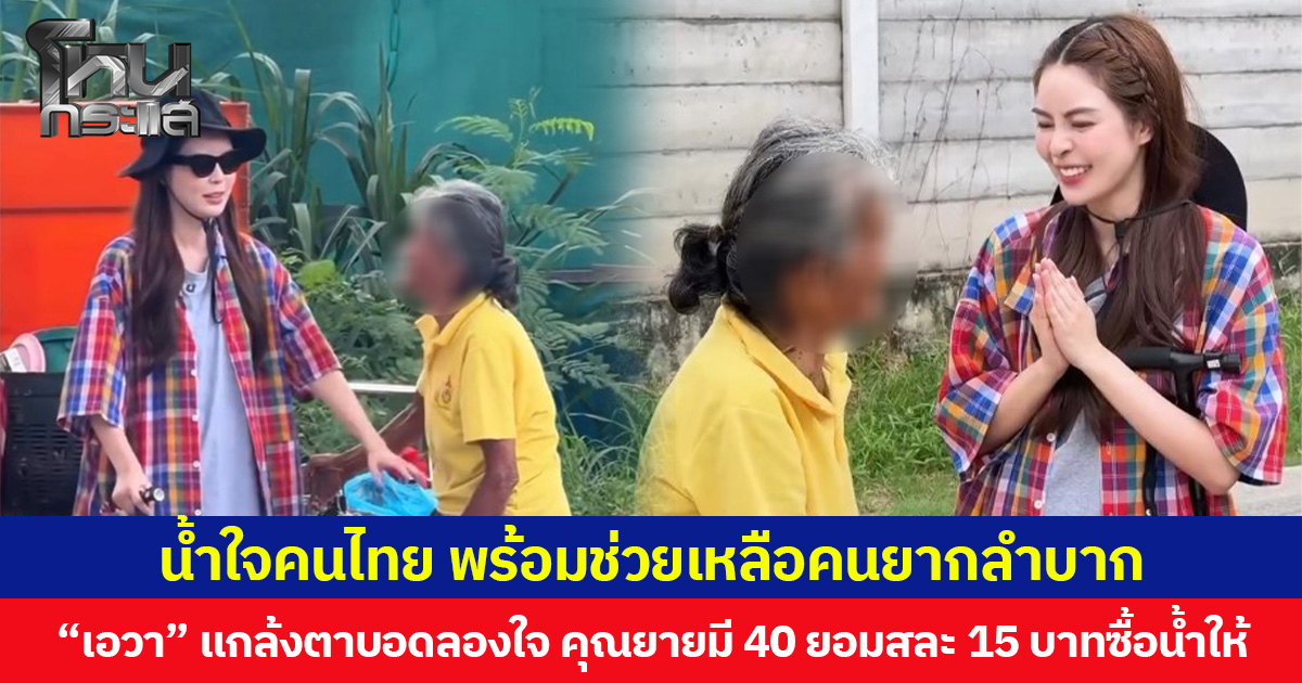 น้ำใจคนไทย พร้อมช่วยเหลือคนยากลำบาก “เอวา” แกล้งตาบอดลองใจ คุณยายมี 40 ยอมสละ 15 บาทซื้อน้ำให้