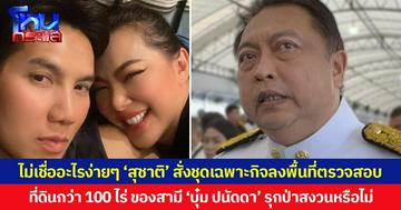ไม่เชื่ออะไรง่ายๆ ‘สุชาติ’ สั่งชุดเฉพาะกิจลงพื้นที่ตรวจสอบ ที่ดินกว่า 100 ไร่ ของสามี ‘บุ๋ม ปนัดดา’ รุกป่าสงวนหรือไม่ ลั่นหากผิดจริงต้องดำเนินคดีทันที