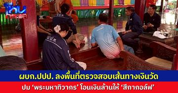 ผบก.ปปป. ลงพื้นที่ตรวจสอบเส้นทางเงินวัด หาที่มาเงิน โยง "พระมหาทิวากร" โอนเงินล้านให้ 'สีกากอล์ฟ'