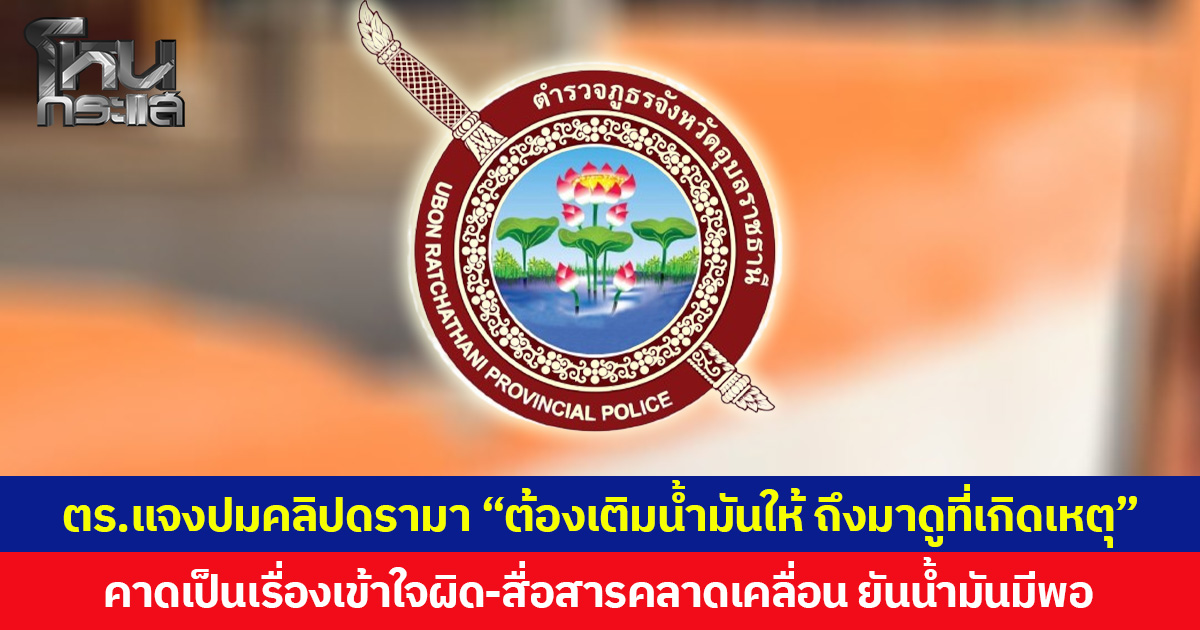 ตร.แจงปมคลิปดรามา “ต้องเติมน้ำมันให้ ถึงมาดูที่เกิดเหตุ” คาดเป็นเรื่องเข้าใจผิด-สื่อสารคลาดเคลื่อน ยันน้ำมันมีพอ