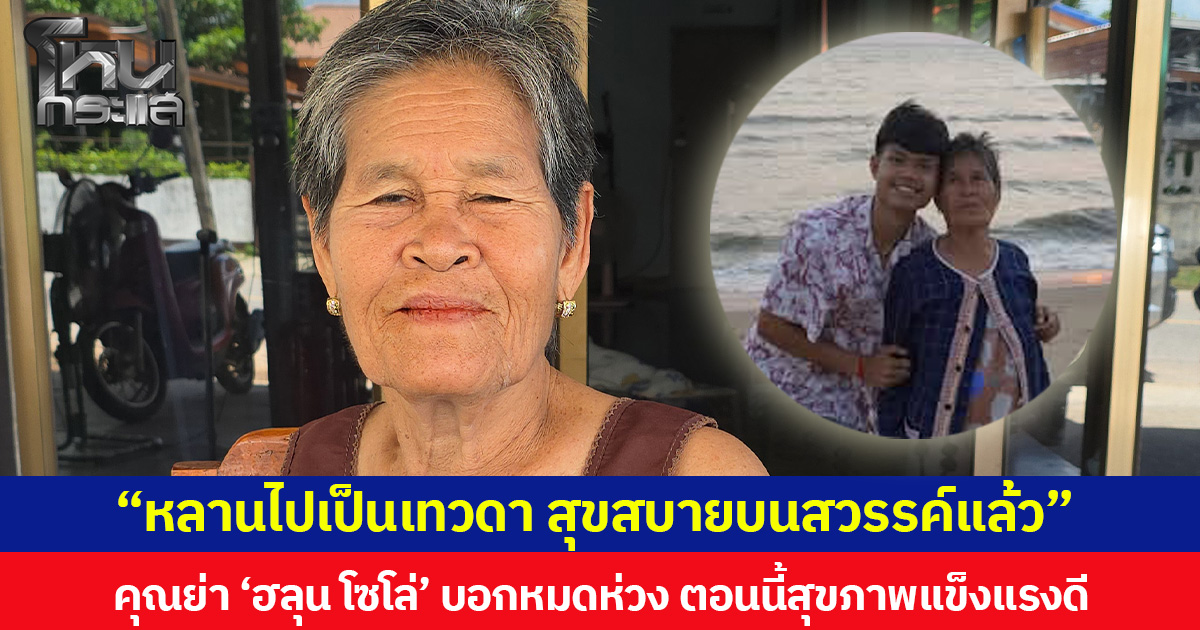 “หลานไปเป็นเทวดา สุขสบายบนสวรรค์แล้ว”  คุณย่า ‘ฮลุน โซโล่’ บอกหมดห่วง ตอนนี้สุขภาพแข็งแรงดี