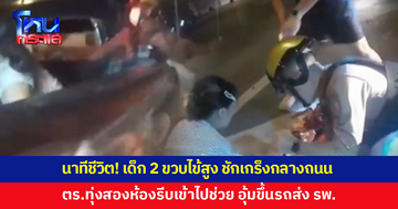 นาทีชีวิต! เด็ก 2 ขวบไข้สูง ชักเกร็งกลางถนน ตร.ทุ่งสองห้องช่วยอุ้มขึ้นรถส่ง รพ.