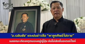 ‘อ.เฉลิมชัย’ อัดคลิปแจงปมข่าวลือ “พาลูกศิษย์ไปตาย” เผยขณะเกิดเหตุตนเองอยู่ญี่ปุ่น ยันไม่เลิกขี่มอเตอร์ไซค์