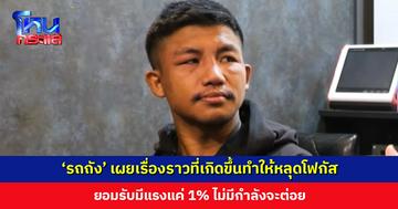 ‘รถถัง’ เผยเรื่องราวที่เกิดขึ้นทำให้หลุดโฟกัส ยอมรับมีแรงแค่ 1% ไม่มีกำลังจะต่อย