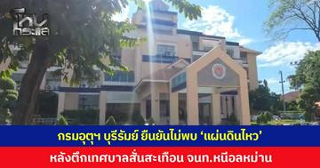 กรมอุตุนิยมวิทยา จ.บุรีรัมย์ ยืนยันไม่พบการเกิด "แผ่นดินไหว" หลังคนในอาคารเทศบาลฯ รับรู้แรงสั่นสะเทือน พากันวิ่งหนีอลหม่าน ชี้มีความเป็นไปได้ โพรงน้ำใต้ดิน-ดินเลน เคลื่อนตัว