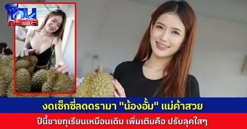 น้องอั้ม แม่ค้าทุเรียนคนดังเมืองกำแพงเพชร ขอปรับลุค ลดเซ็กซี่หวั่นดราม่า แต่ความอร่อยยังจัดเต็มเหมือนเดิม