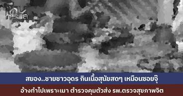 พนักงานส่งของอัดคลิปสยอง เจอชายกินเนื้อสุนัขสดๆ แจ้งเจ้าหน้าที่เข้าตรวจสอบ เจ้าตัวอ้างเมา ก่อนนำส่งโรงพยาบาลประเมินอาการทางจิต