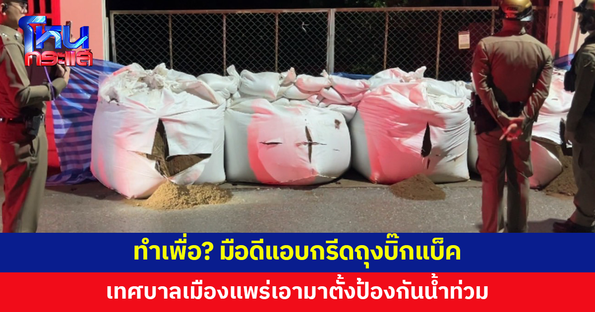 ทำเพื่อ? มือดีแอบกรีดถุงบิ๊กแบ็ค ป้องกันน้ำท่วมของเทศบาลเมืองแพร่ 