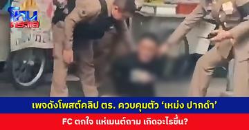 เพจดังโพสต์คลิปนาทีตำรวจควบคุมตัว ‘เหม่ง ปากดำ’ อินฟลูฯ ดัง FC ตกใจ เกิดอะไรขึ้น?