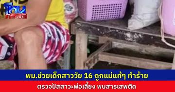 พม.ช่วยเด็กสาววัย 16 ถูกแม่แท้ๆ ทำร้ายร่างกายประจำ ส่วนพ่อเลี้ยงมีพฤติกรรมเสพยาเสพติด