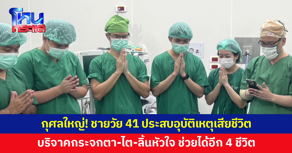 ชายวัย 41 ประสบอุบัติเหตุเสียชีวิต บริจาคกระจกตา-ไต-ลิ้นหัวใจ ช่วยได้อีก 4 ชีวิต