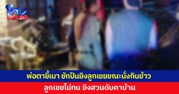 พ่อตาขี้เมา ด่าไปทั่ว จู่ๆ ชักปืนยิงใส่ลูกเขยขณะนั่งกินข้าว ลูกเขยไม่ทน ยิงสวนดับ
