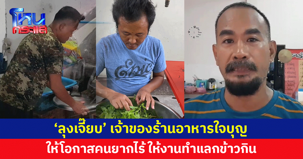 ชื่นชม 'ลุงเจี๊ยบ' เจ้าของร้านอาหารใจบุญ ให้โอกาสคนยากไร้ ให้งานทำแลกข้าวกิน