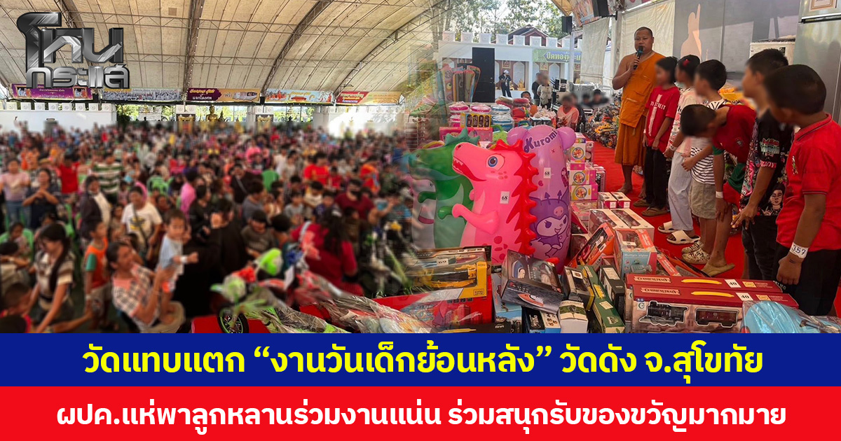 วัดแทบแตก  ผู้ปกครองแห่พาลูกหลานร่วม “งานวันเด็กย้อนหลัง” วัดดัง จ.สุโขทัย ร่วมสนุกรับของขวัญมากมาย