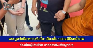 แตกตื่น! พระลูกวัดมีอาการตัวสั่น-เสียงสั่น กลางพิธีรดน้ำศพ อ้างเป็นผู้เสียชีวิต มากล่าวสั่งเสียญาติ ๆ