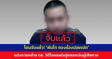 โดนจับแล้ว ‘พันโท กองร้องปอยเปต’ หนึ่งในแก๊งคอลเซ็นเตอร์ แต่งกายคล้าย ตร. วิดีโอคอลข่มขู่ผู้เสียหาย