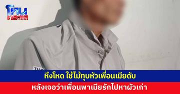 หึงโหด! ทุบหัวเพื่อนเมียดับ หลังตามไปเจอว่าเพื่อนคนนี้พาเมียรักไปหาผัวเก่า