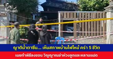 ญาติน้ำตาซึม... เห็นสภาพบ้านไฟไหม้ คร่า 5 ชีวิต เผยทำพิธีลงขอน วิญญาณย่าห่วงลูกหลาน