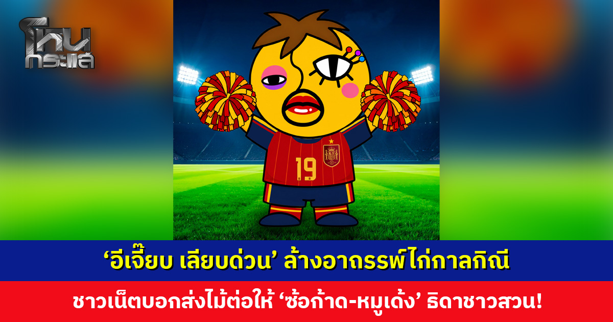 ‘อีเจี๊ยบ เลียบด่วน’ ล้างอาถรรพ์ไก่กาลกิณี ‘สเปน’ รอดพ้นมนต์ดำคว้าแชมป์ฟุตบอลโลก
