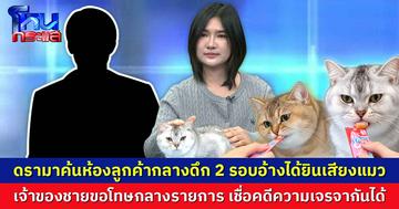 ดรามาค้นห้องลูกค้ากลางดึก 2 รอบอ้างได้ยินเสียงแมว  เจ้าของชายขอโทษกลางรายการ เชื่อคดีความเจรจากันได้