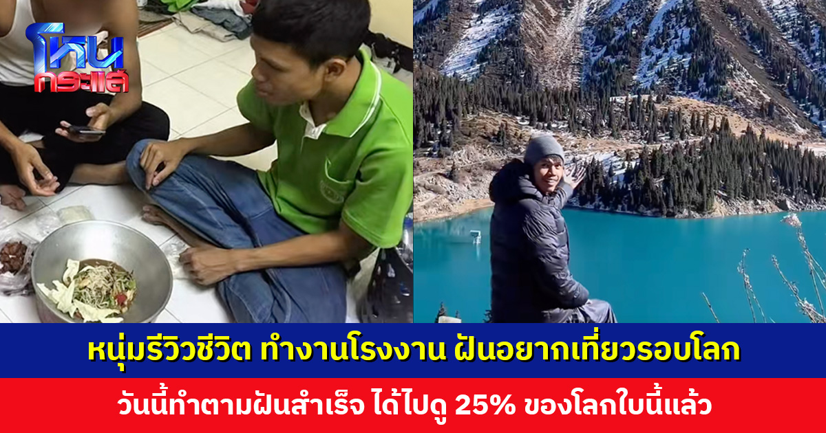 หนุ่มรีวิวชีวิต ทำงานโรงงานวันละ 300 แต่มีความฝันอยากเที่ยวรอบโลก วันนี้ทำตามฝันสำเร็