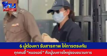 6 ผู้ต้องหาให้การรับสารภาพตรงกัน ต่างชี้ไปที่ “หมอแอร์” คือตัวการใหญ่ของขบวนการ