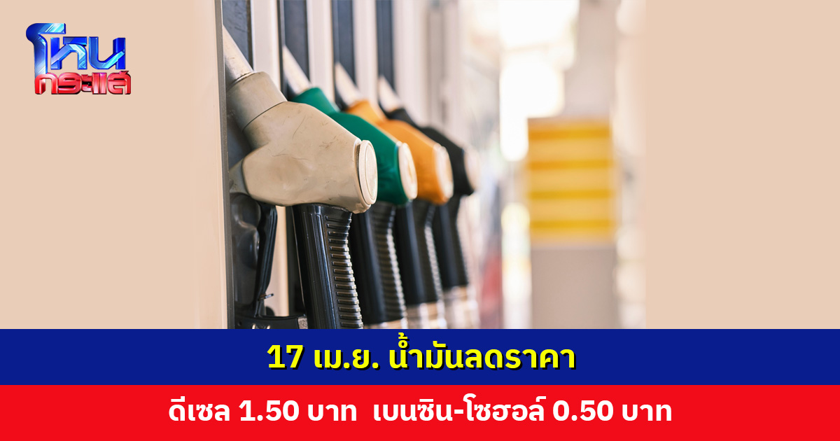 กบน. เคาะปรับลดราคาดีเซล 1.50 บาท และเบนซิน-โซฮอล์ 0.50 บาท มีผล 17 เม.ย.