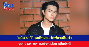 'แน็ก ชาลี' ร่อนจดหมายยกเลิกงาน-ไลฟ์ขายสินค้า จนกว่าสถานการณ์จะปกติ