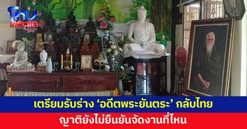 ญาติเตรียมรับร่าง 'อดีตพระยันตระ' กลับไทย ยังไม่ยืนยันจัดงานที่ไหน 