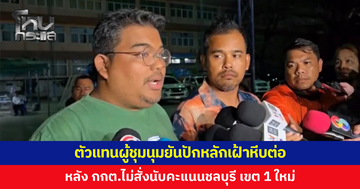 ตัวแทนยันปักหลักเฝ้าหีบต่อ หลัง กกต.ไม่สั่งนับคะแนนใหม่ ชลบุรี เขต 1