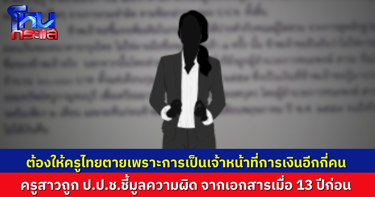 ครูสาวขอความเป็นธรรม ถูก ป.ป.ช.ชี้มูลทุจริตเงินโรงเรียน เพราะไปเซ็นชื่อในเอกสารเมื่อ 13 ปีก่อน คนทำผิดคือ ผอ.ที่ย้ายไปแล้ว