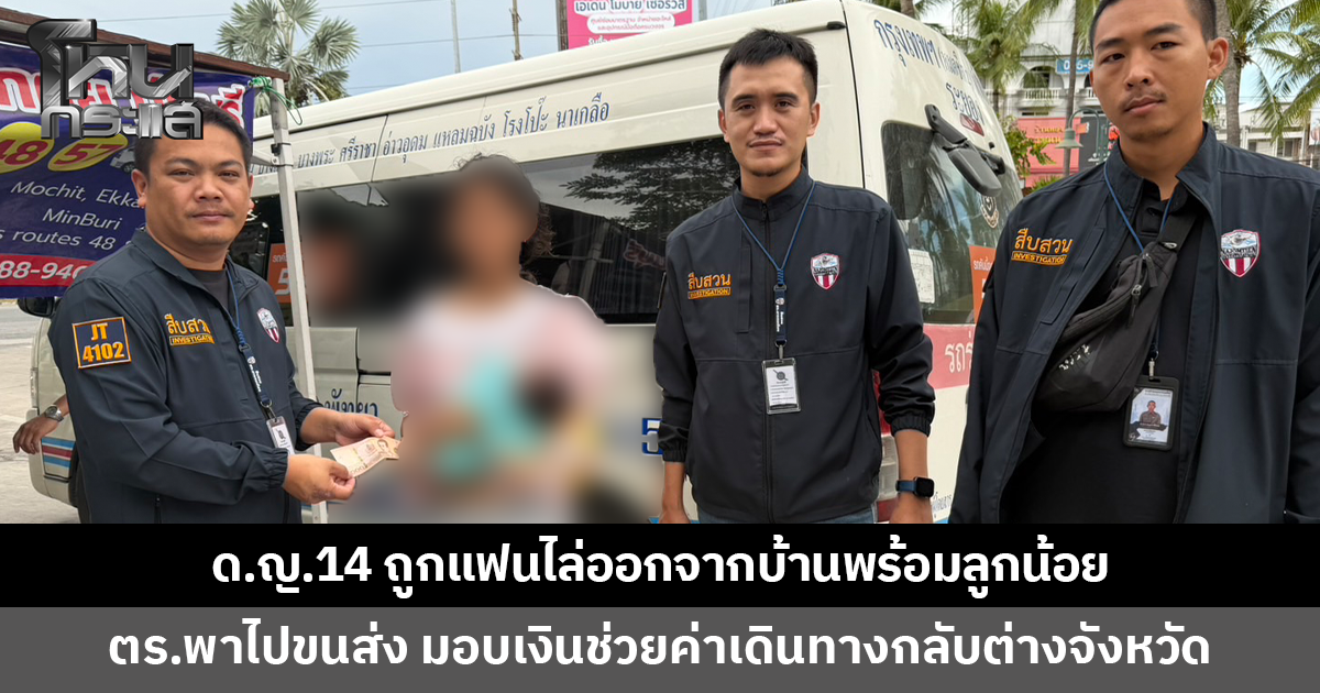 เด็กหญิงวัย 14 คลอดลูกได้ 2 สัปดาห์ ถูกแฟนหนุ่มไล่ออกจากบ้านพร้อมลูกน้อย ตร.ช่วยพากลับบ้านต่างจังหวัด