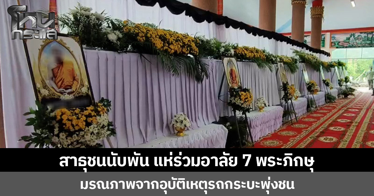 สาธุชนนับพัน แห่ร่วมอาลัย 7 พระภิกษุ มรณภาพจากอุบัติเหตุรถกระบะพุ่งชน