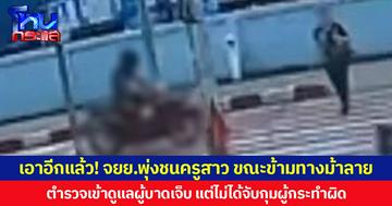 เอาอีกแล้ว! จยย.พุ่งชนครูสาว ขณะข้ามทางม้าลาย ตำรวจเข้าดูแลผู้บาดเจ็บ แต่ไม่ได้จับกุมผู้กระทำผิด