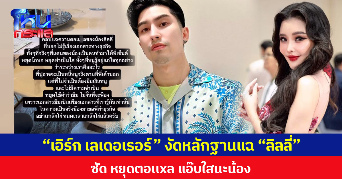 “เอิร์ก เลเดอเรอร์” งัดหลักฐานฟาดกลับ “ลิลลี่ เหงียน” ปมกล่าวหายืมเงิน 50 ล้าน ซัดหยุดตอแห_แอ๊บใสนะน้อง