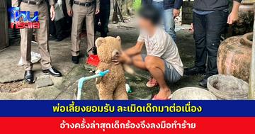 พ่อเลี้ยงยอมรับ ละเมิดเด็กมาต่อเนื่อง อ้างเด็กร้องจึงลงมือทำร้าย ไม่รู้ว่าเด็กสลบ