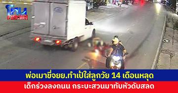 สุดสลด พ่อเมาขี่จยย.ทำเป้ใส่ลูกวัย 14 เดือนหลุด ร่วงลงถนน กระบะสวนมาทับหัวลูกดับต่อหน้า
