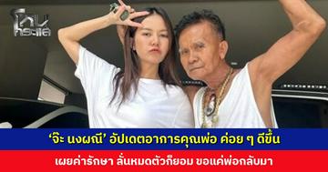 ‘จ๊ะ นงผณี’ อัปเดตอาการคุณพ่อ ค่อย ๆ ดีขึ้น แต่ยังต้องดูวันต่อวัน เผยค่ารักษา ลั่นหมดตัวก็ยอม ขอแค่พ่อกลับมา