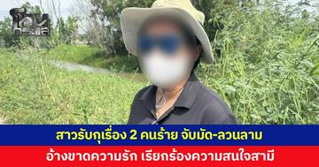 ที่แท้โอละพ่อ! สาวโรงงานรับกุเรื่อง ถูก 2 คนร้ายจับมัด-ลวนลาม อ้างขาดความรัก เรียกร้องความสนใจจากสามี ตำรวจจ่อเจอดำเนินคดีแจ้งความเท็จ