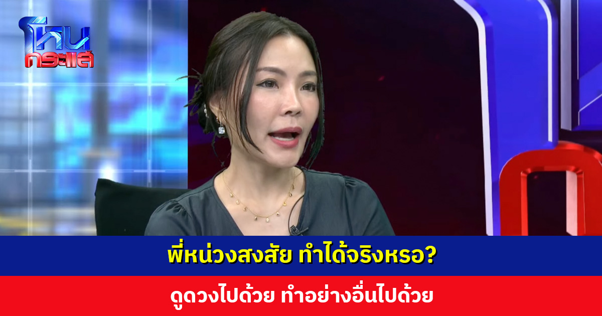 พี่หน่วงสงสัย ทำได้จริงหรอ? ดูดวงไปด้วย ทำอย่างอื่นไปด้วย