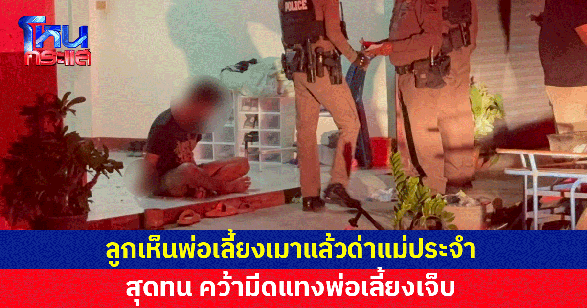 ลูกสุดทน! เห็นพ่อเลี้ยงเมาแล้วด่าแม่ประจำ สุดทน คว้ามีดแทงเจ็บ