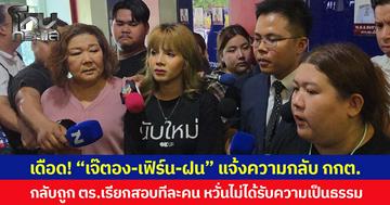 เดือด! “เจ๊ตอง-เฟิร์น-ฝน” แจ้งความกลับ กกต. ฐานแจ้งความเท็จ กลับถูก ตร.เรียกสอบทีละคน หวั่นไม่ได้รับความเป็นธรรม