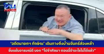 ‘อดีตนายกฯ ทักษิณ’ เดินทางถึงบ้านจันทร์ส่องหล้า พูดคุยกับมวลชน ยิ้มแย้มอารมณ์ดี