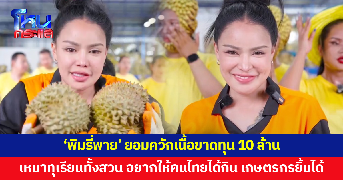 'พิมรี่พาย' เปิดใจ ยอมควักเนื้อขาดทุน 10 ล้าน เหมาทุเรียนทั้งสวนทุกไซซ์ อยากให้คนไทยได้กิน