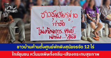 ไม่ผ่านประชาคมถึง 2 ครั้ง ชาวบ้านค้านตั้งศูนย์พักพิงสุนัขจรจัด หวั่นมลพิษกลิ่น-เสียงกระทบสุขภาพ