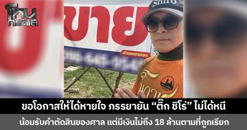 ขอโอกาสให้ได้หายใจ ภรรยายัน “ติ๊ก ชิโร่” ไม่ได้หนี น้อมรับคำตัดสินของศาล แต่มีเงินไม่ถึง 18 ล้านตามที่ถูกเรียก