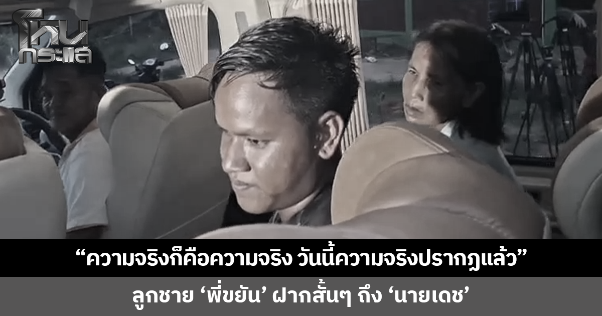 ลูกชาย 'พี่ขยัน' ฝากบอก 'นายเดช' ความจริงก็คือความจริง