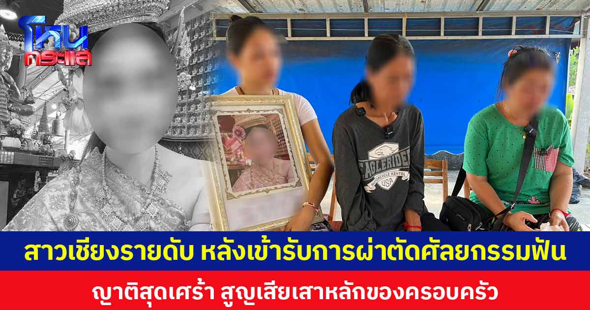 สาวเชียงรายดับ หลังเข้ารับการผ่าตัดศัลยกรรมฟัน ญาติสุดเศร้า สูญเสียเสาหลักของครอบครัว