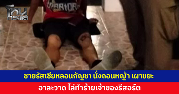 ชายชาวรัสเซียหลอนกัญชา นั่งถอนหญ้า เผาขยะ อาละวาดไล่ทำร้ายเจ้าของรีสอร์ตจนต้องวิ่งหนีตาย