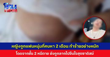 หญิงถูกแฟนหนุ่มที่คบหา 2 เดือน ทำร้ายอย่างหนัก เตือนสาวๆ อย่าหลงความหล่อและปากหวาน